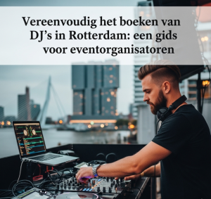Vereenvoudig het boeken van DJ’s in Rotterdam: een gids voor eventorganisatoren